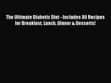 Read The Ultimate Diabetic Diet - Includes 30 Recipes for Breakfast Lunch Dinner & Desserts!