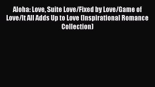 Download Aloha: Love Suite Love/Fixed by Love/Game of Love/It All Adds Up to Love (Inspirational