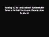 Download Running a 21st-Century Small Business: The Owner's Guide to Starting and Growing Your
