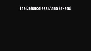 Read Books The Defenceless (Anna Fekete) Ebook PDF