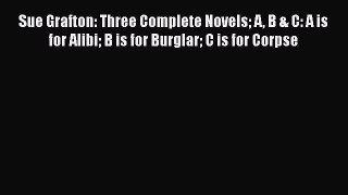 Read Books Sue Grafton: Three Complete Novels A B & C: A is for Alibi B is for Burglar C is