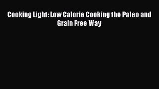 Read Cooking Light: Low Calorie Cooking the Paleo and Grain Free Way Ebook Free