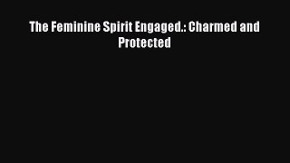 Read The Feminine Spirit Engaged.: Charmed and Protected Ebook Free