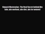 [PDF] Sixpack Masterplan : The Real Secret behind Abs (abs abs workout abs diet abs for women)