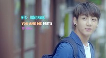 [FF VIDEO]•BTS-Jungkook•YOU AND ME•part5⃣