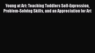 Read Young at Art: Teaching Toddlers Self-Expression Problem-Solving Skills and an Appreciation