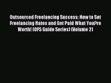 Read Outsourced Freelancing Success: How to Set Freelancing Rates and Get Paid What You?re