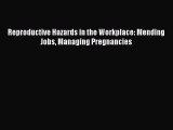 Read Reproductive Hazards in the Workplace: Mending Jobs Managing Pregnancies Ebook Free