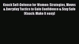 Read Knack Self-Defense for Women: Strategies Moves & Everyday Tactics to Gain Confidence &