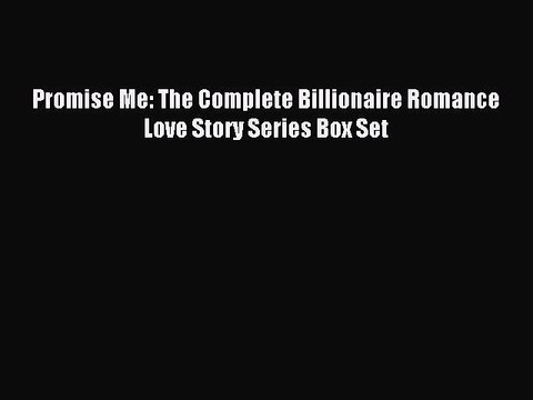 [PDF] Promise Me: The Complete Billionaire Romance Love Story Series Box Set [Download] Online