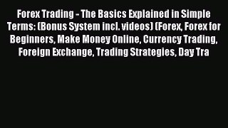 Read Forex Trading - The Basics Explained in Simple Terms: (Bonus System incl. videos) (Forex