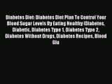 Read Diabetes Diet: Diabetes Diet Plan To Control Your Blood Sugar Levels By Eating Healthy