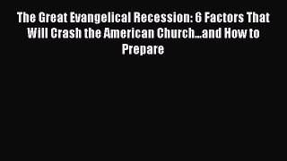 Download The Great Evangelical Recession: 6 Factors That Will Crash the American Church...and