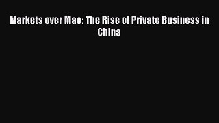 Read Markets over Mao: The Rise of Private Business in China Ebook Free