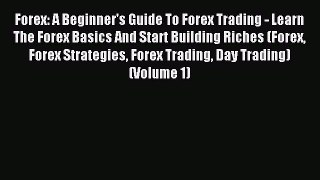 Read Forex: A Beginner's Guide To Forex Trading - Learn The Forex Basics And Start Building
