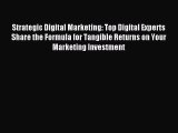 Read Strategic Digital Marketing: Top Digital Experts Share the Formula for Tangible Returns