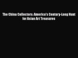 Read The China Collectors: America's Century-Long Hunt for Asian Art Treasures PDF Free