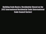 Read Building Code Basics Residential: Based on the 2012 International Residential Code (International