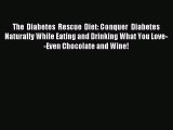 Read The Diabetes Rescue Diet: Conquer Diabetes Naturally While Eating and Drinking What You