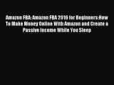 Read Amazon FBA: Amazon FBA 2016 for Beginners:How To Make Money Online With Amazon and Create