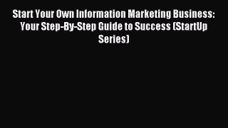 Download Start Your Own Information Marketing Business: Your Step-By-Step Guide to Success