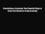 [Read PDF] Franchising & Licensing: Two Powerful Ways to Grow Your Business in Any Economy