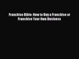 [Read PDF] Franchise Bible: How to Buy a Franchise or Franchise Your Own Business Ebook Free