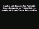 [PDF] Napoleon Louis Bonaparte: First President of France. Biographical and Personal Sketches