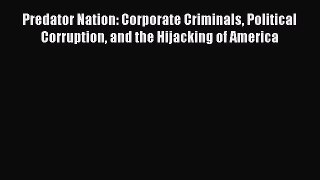 Read Predator Nation: Corporate Criminals Political Corruption and the Hijacking of America