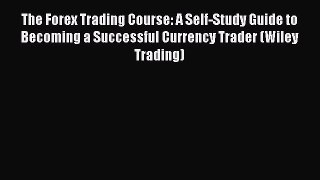 Download The Forex Trading Course: A Self-Study Guide to Becoming a Successful Currency Trader