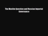 Read The Muslim Question and Russian Imperial Governance Ebook Free