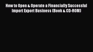 Read How to Open & Operate a Financially Successful Import Export Business (Book & CD-ROM)