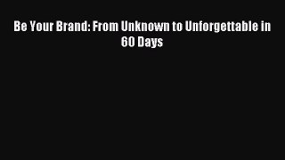 Download Be Your Brand: From Unknown to Unforgettable in 60 Days PDF Free
