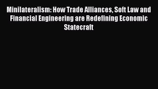 Read Minilateralism: How Trade Alliances Soft Law and Financial Engineering are Redefining