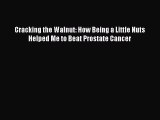[PDF] Cracking the Walnut: How Being a Little Nuts Helped Me to Beat Prostate Cancer [Read]