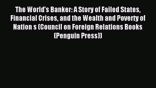 Read The World's Banker: A Story of Failed States Financial Crises and the Wealth and Poverty