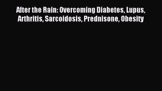 Read After the Rain: Overcoming Diabetes Lupus Arthritis Sarcoidosis Prednisone Obesity PDF
