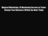 Read Magical Marketing: 19 Marketing Secrets to Turbo-Charge Your Business Within the Next