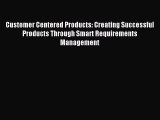 Read Customer Centered Products: Creating Successful Products Through Smart Requirements Management