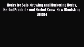 Read Herbs for Sale: Growing and Marketing Herbs Herbal Products and Herbal Know-How (Bootstrap