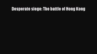 Download Desperate siege: The battle of Hong Kong PDF Online
