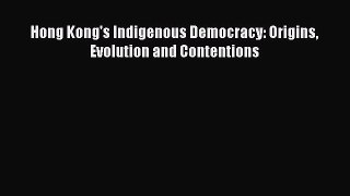 Read Hong Kong's Indigenous Democracy: Origins Evolution and Contentions Ebook Free