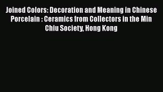 Read Joined Colors: Decoration and Meaning in Chinese Porcelain : Ceramics from Collectors
