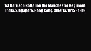 Read 1st Garrison Battalion the Manchester Regiment: India. Singapore. Hong Kong. Siberia.