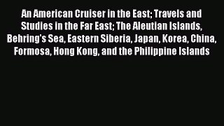 Read An American Cruiser in the East: Travels and Studies in the Far East The Aleutian Islands