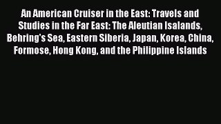 Read An American Cruiser in the East: Travels and Studies in the Far East: The Aleutian Isalands