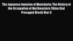 Download The Japanese Invasion of Manchuria: The History of the Occupation of Northeastern