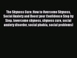 Read The Shyness Cure: How to Overcome Shyness Social Anxiety and Boost your Confidence Step