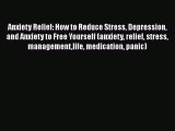 Download Anxiety Relief: How to Reduce Stress Depression and Anxiety to Free Yourself (anxiety