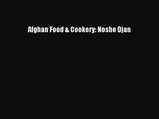 Read Afghan Food & Cookery: Noshe Djan Ebook Free